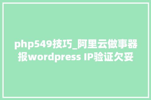 php549技巧_阿里云做事器报wordpress IP验证欠妥马脚的解决办法
