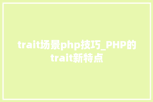 trait场景php技巧_PHP的trait新特点