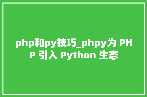php和py技巧_phpy为 PHP 引入 Python 生态