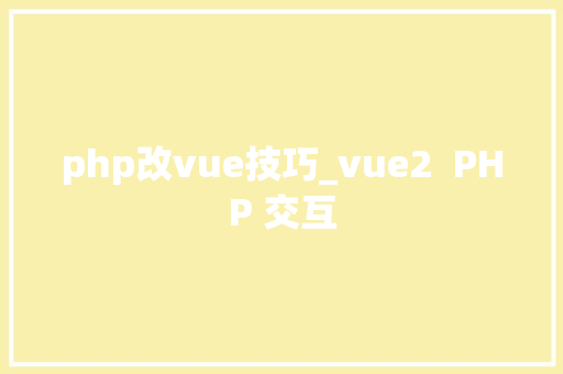 php改vue技巧_vue2  PHP 交互
