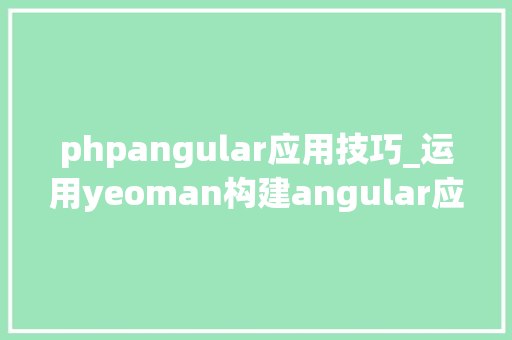 phpangular应用技巧_运用yeoman构建angular应用