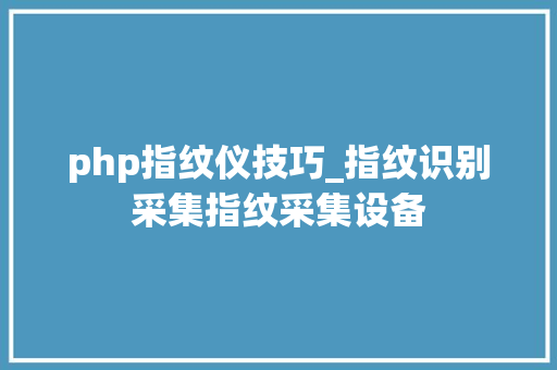 php指纹仪技巧_指纹识别采集指纹采集设备