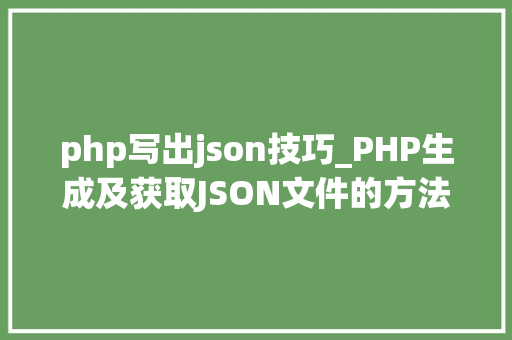 php写出json技巧_PHP生成及获取JSON文件的方法