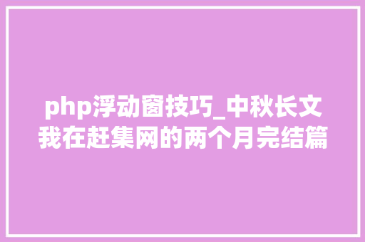 php浮动窗技巧_中秋长文我在赶集网的两个月完结篇