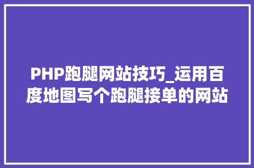 PHP跑腿网站技巧_运用百度地图写个跑腿接单的网站菜鸟教程零根本php为主
