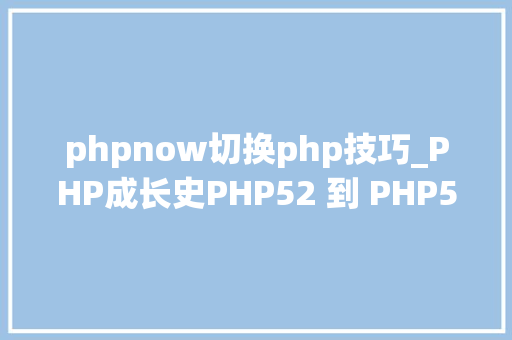 phpnow切换php技巧_PHP成长史PHP52 到 PHP56 中新增的功能详解