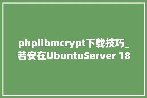 phplibmcrypt下载技巧_若安在UbuntuServer 1810上安装Observium收集创造对象