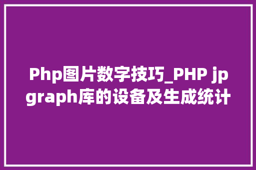 Php图片数字技巧_PHP jpgraph库的设备及生成统计图表折线图柱状图饼状图