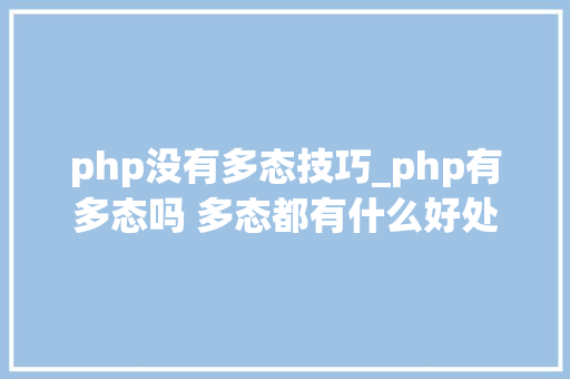 php没有多态技巧_php有多态吗 多态都有什么好处理解许多若干态往往能事半功倍
