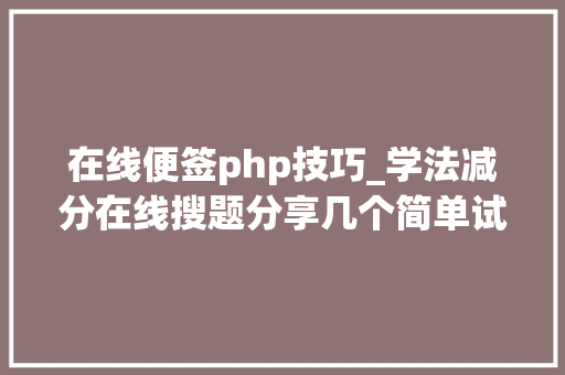 在线便签php技巧_学法减分在线搜题分享几个简单试用的进修和搜题对象