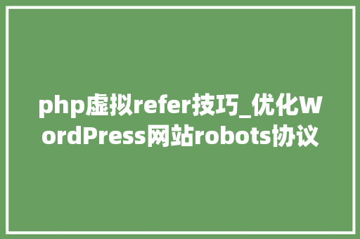 php虚拟refer技巧_优化WordPress网站robots协议并经由进程Rank Math添加治理