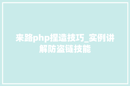 来路php捏造技巧_实例讲解防盗链技能