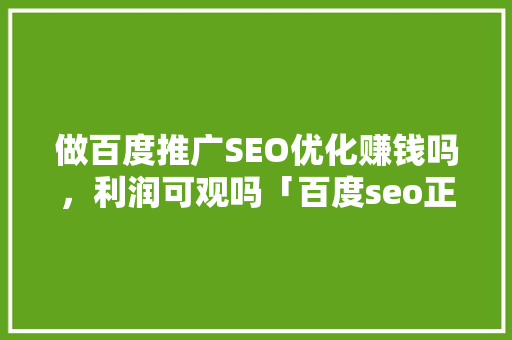 做百度推广SEO优化赚钱吗，利润可观吗「百度seo正规优化方案」