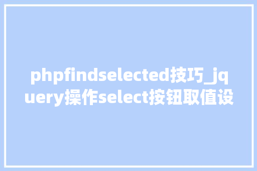 phpfindselected技巧_jquery操作select按钮取值设置选中