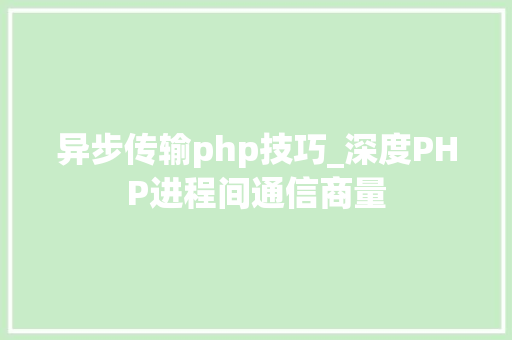 异步传输php技巧_深度PHP进程间通信商量