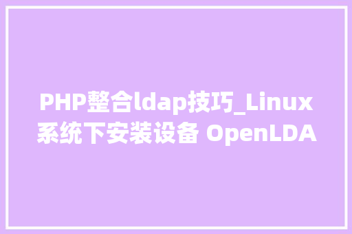 PHP整合ldap技巧_Linux系统下安装设备 OpenLDAP  phpLDAPadmin