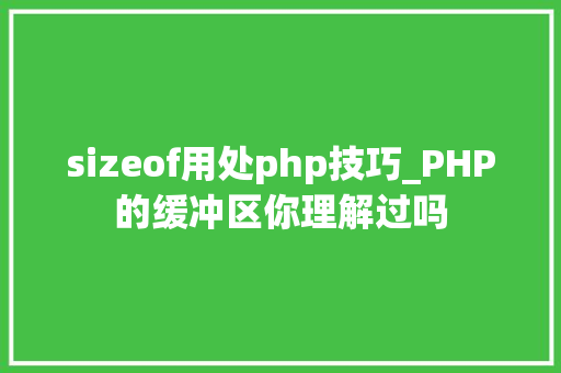 sizeof用处php技巧_PHP的缓冲区你理解过吗