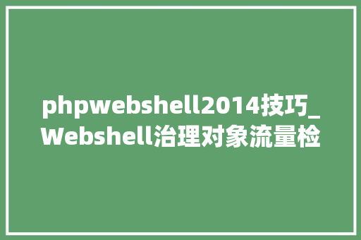 phpwebshell2014技巧_Webshell治理对象流量检测研究