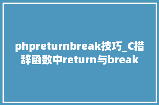 phpreturnbreak技巧_C措辞函数中return与break