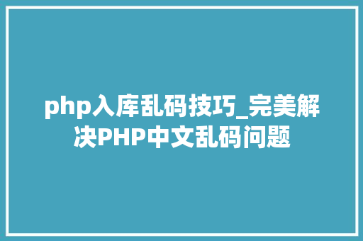 php入库乱码技巧_完美解决PHP中文乱码问题