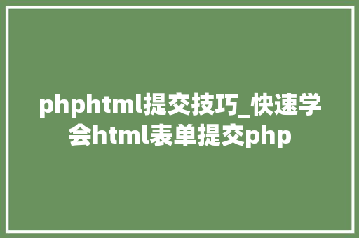 phphtml提交技巧_快速学会html表单提交php