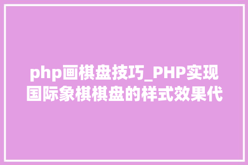 php画棋盘技巧_PHP实现国际象棋棋盘的样式效果代码示例