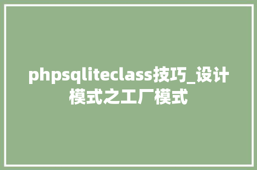 phpsqliteclass技巧_设计模式之工厂模式