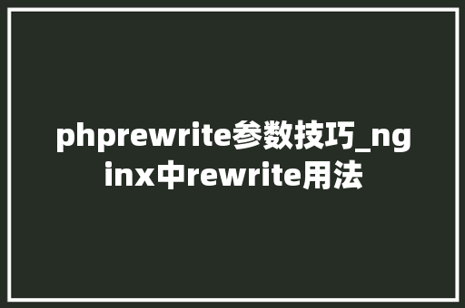 phprewrite参数技巧_nginx中rewrite用法
