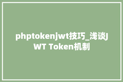 phptokenjwt技巧_浅谈JWT Token机制