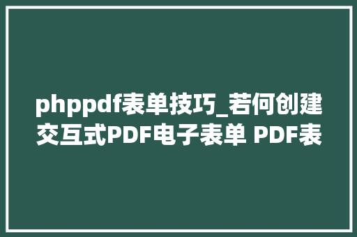 phppdf表单技巧_若何创建交互式PDF电子表单 PDF表单的制作方法