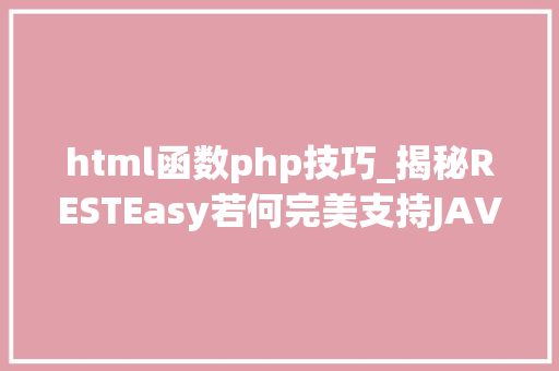 html函数php技巧_揭秘RESTEasy若何完美支持JAVA 微做事中的多种数据格式