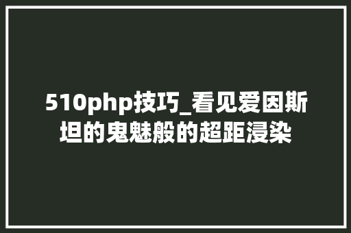 510php技巧_看见爱因斯坦的鬼魅般的超距浸染