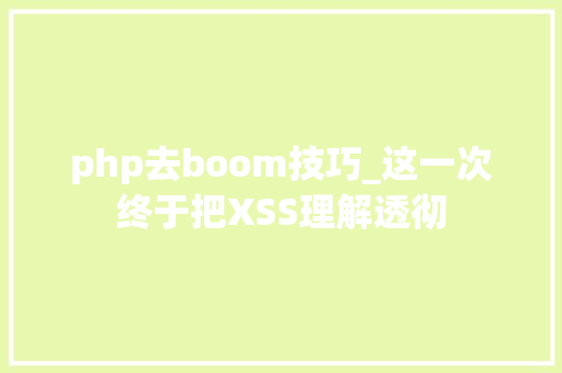 php去boom技巧_这一次终于把XSS理解透彻