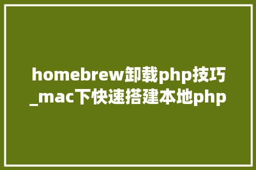 homebrew卸载php技巧_mac下快速搭建本地php开拓情形