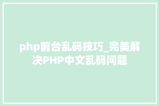php前台乱码技巧_完美解决PHP中文乱码问题