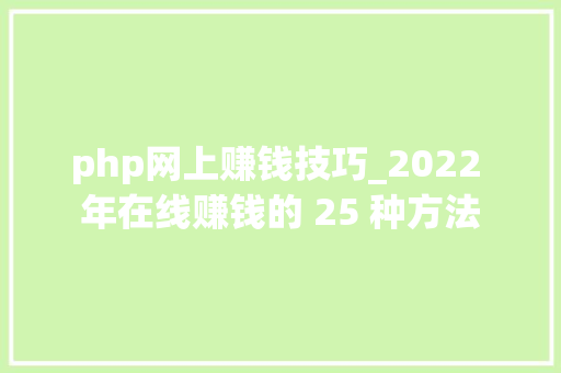 php网上赚钱技巧_2022 年在线赚钱的 25 种方法