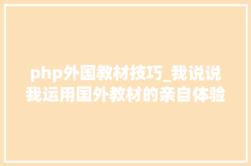 php外国教材技巧_我说说我运用国外教材的亲自体验我第一个本科是cs