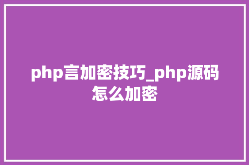 php言加密技巧_php源码怎么加密