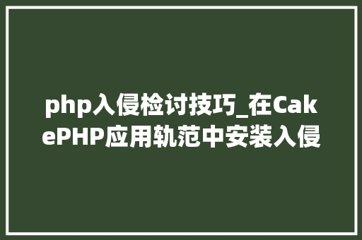 php入侵检讨技巧_在CakePHP应用轨范中安装入侵检测系统包括具体步骤和安装说明