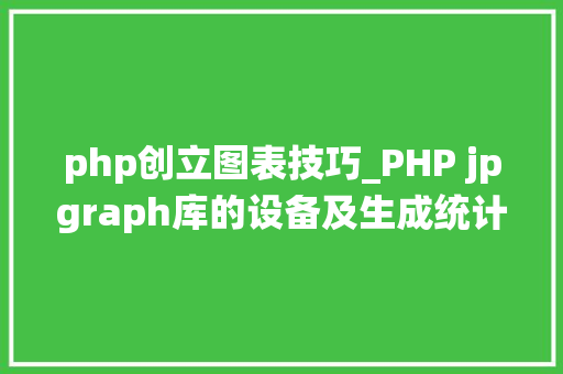 php创立图表技巧_PHP jpgraph库的设备及生成统计图表折线图柱状图饼状图
