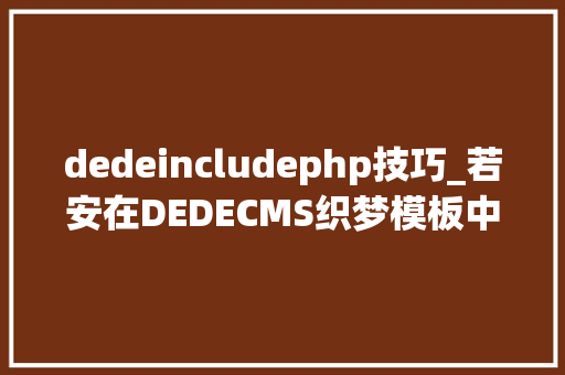 dedeincludephp技巧_若安在DEDECMS织梦模板中调用全站相关文章