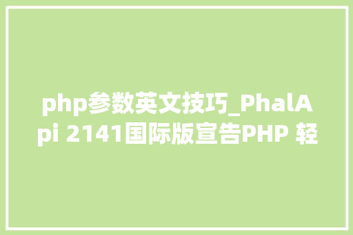 php参数英文技巧_PhalApi 2141国际版宣告PHP 轻量级开源接口框架