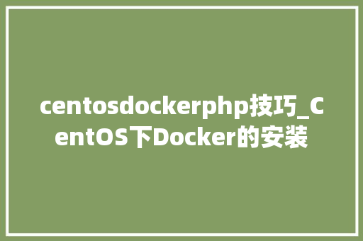 centosdockerphp技巧_CentOS下Docker的安装