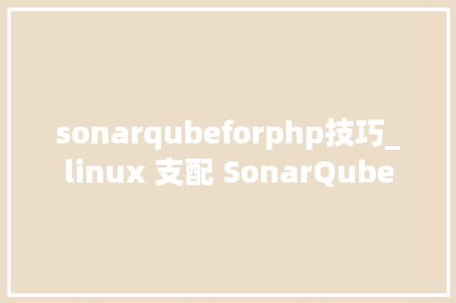 sonarqubeforphp技巧_linux 支配 SonarQube
