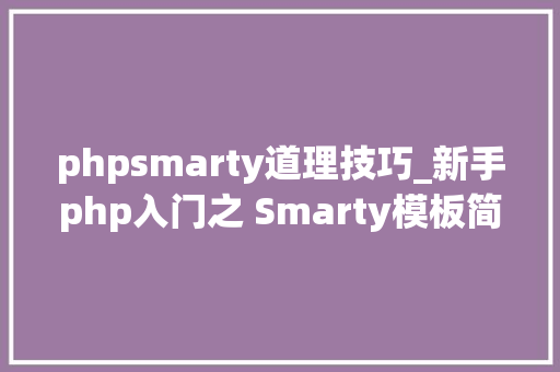 phpsmarty道理技巧_新手php入门之 Smarty模板简介及运用步骤