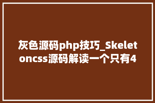 灰色源码php技巧_Skeletoncss源码解读一个只有419行代码的CSS库