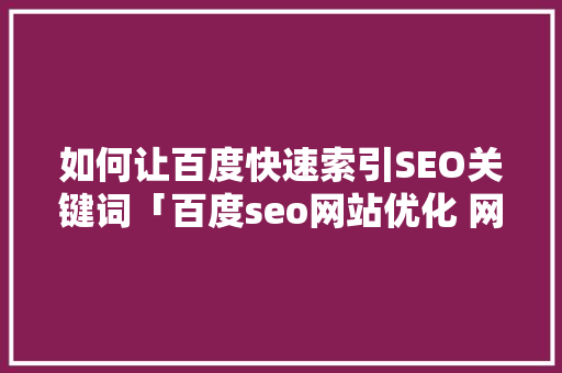 如何让百度快速索引SEO关键词「百度seo网站优化 网络服务」