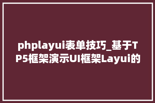phplayui表单技巧_基于TP5框架演示UI框架Layui的表单验证以及监听submit提交