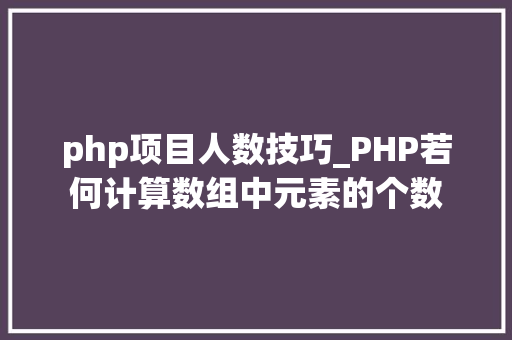 php项目人数技巧_PHP若何计算数组中元素的个数