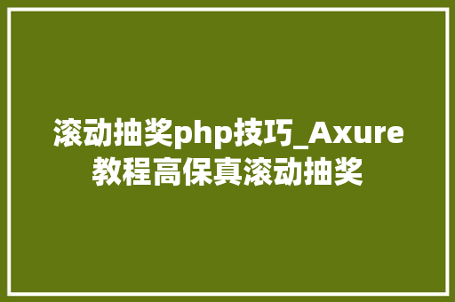 滚动抽奖php技巧_Axure教程高保真滚动抽奖